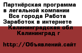Партнёрская программа в легальной компании  - Все города Работа » Заработок в интернете   . Калининградская обл.,Калининград г.